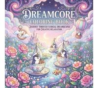 Dreamcore Coloring Book: Journey Through Surreal Dreamscapes for Creative Relaxation