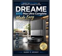 DREAME X60 MAX ULTRA COMPLETE MADE EASY: Discover Hidden Features, Smart Cleaning Secrets, and Automation Tools That Help You Get Spotless Floors with Less Effort (Smart Devices Made Easy)