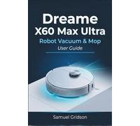 DREAME X60 MAX ULTRA Robot Vacuum & Mop User Guide: Step-by-Step Setup, Smart Mapping, Cleaning Modes, Maintenance & Troubleshooting (Smart Home & Tech Mastery)