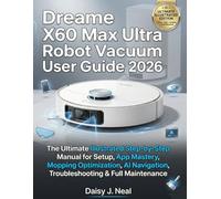 Dreame X60 Max Ultra Robot Vacuum User Guide 2026: The Ultimate Illustrated Step-by-Step Manual for Setup, App Mastery, Mopping Optimization, AI ... & Full Maintenance (DIY TECH CONSUMER GUIDES)