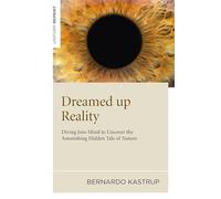 Dreamed up Reality: Diving into Mind to Uncover the Astonishing Hidden Tale of Nature