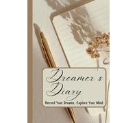 Dreamer’s Diary: Track, Decode, and Reflect - Capture Your Dreams, Interpret Their Meaning, and Discover Hidden Messages