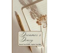 Dreamer’s Diary: Track, Decode, and Reflect - Capture Your Dreams, Interpret Their Meaning, and Discover Hidden Messages