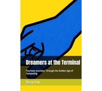 Dreamers at the Terminal: Fourteen Journeys Through the Golden Age of Computing