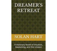 DREAMER'S RETREAT: A Visionary Novel of Intuition, Awakening, and the Unseen