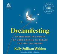 Dreamifesting: Harnessing the Power of Your Dreams to Create the Life You Desire