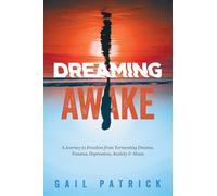 Dreaming Awake: A Journey to Freedom from Tormenting Dreams, Trauma, Depression, Anxiety & Abuse