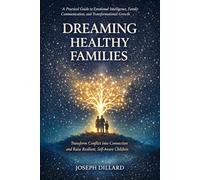 Dreaming Healthy Families: A Practical Guide to Emotional Intelligence, Family Communication, and Transformational Growth