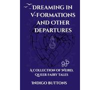 Dreaming in V-Formations and Other Departures: A Collection of Weird, Queer Fairy Tales