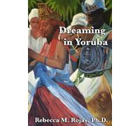 Dreaming in Yoruba: Exploring the Intersect between the Yoruba Faith, Afro-Caribbean Lucumi and Psychology (Santeria & Psychology Series)