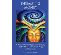 Dreaming Money: A Process-Oreinted Approach to Unifying the Worlds of Money, Psychology, and Spirituality