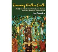 Dreaming Mother Earth: The Life and Wisdom of Native Cuban Cacique Francisco "Panchito" Ramírez Rojas