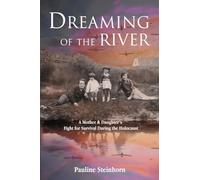 Dreaming of the River: A Mother and Daughter’s Fight for Survival during the Holocaust (Holocaust Survivor True Stories)