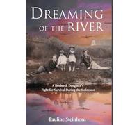 Dreaming of the River: A Mother and Daughter's Fight for Survival during the Holocaust (Holocaust Survivor True Stories)