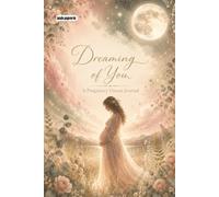 Dreaming of You: A Pregnancy Dream Journal - Trimester Sections, Moon Phase Tracker, Guided Prompts, Partner Pages & Keepsake Closing Pages for Expectant Mothers