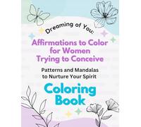 Dreaming of You: Affirmations to Color for Women Trying to Conceive: Patterns and Mandalas to Nurture Your Spirit. Coloring Book.