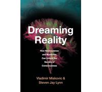Dreaming Reality: How Neuroscience and Mysticism Can Unlock the Secrets of Consciousness