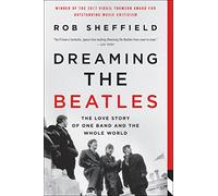 Dreaming the Beatles: The Love Story of One Band and the Whole World