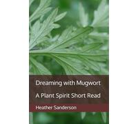 Dreaming with Mugwort: A Plant Spirit Short Read (Dreaming with the Plants)