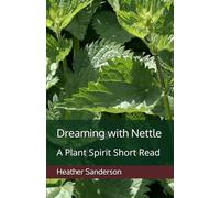 Dreaming with Nettle: A Plant Spirit Short Read (Dreaming with the Plants)