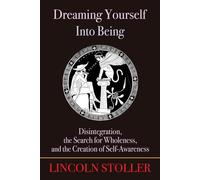 Dreaming Yourself Into Being: Disintegration, the Search for Wholeness, and the Creation of Self-Awareness (To Sleep, To Dream)