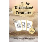 Dreamland Creatures: Coloring Book for Kids and Teens / 50 Designs / Cute and Fantasy Creatures to Color
