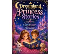 Dreamland Princess Stories: 40 Magical Bedtime Stories of Princes and Princesses to Bring Calm, Comfort, and Sweet Dreams for Little Girls