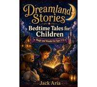 Dreamland Stories: Bedtime Tales for Children: Magic and Wonder for Ages 3-12