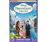 Dreamlight Valley The Complete 2025 Guide & Walkthrough : All Quests, Characters, Realms, Friendship Levels, Farming, Cooking Recipes, Crafting, ... Event Strategies, and 100% Completion Tips