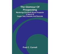 Dreams and delights (Edition1): Wanderings of a South African prospector in search of copper, gold, emeralds, and diamonds