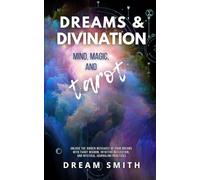 Dreams and Divination: Mind, Magic, and Tarot: Unlock the Hidden Messages of Your Dreams with Tarot Wisdom, Intuitive Reflection, and Mystical Journaling Practices