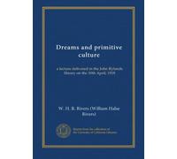 Dreams and primitive culture: a lecture delivered in the John Rylands library on the 10th April, 1918