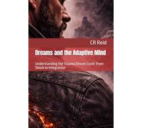 Dreams and the Adaptive Mind: Understanding the Trauma Dream Cycle: From Shock to Integration (ADAPTIVE: The Trauma Response Series)