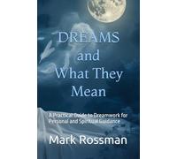 Dreams and What They Mean: A Practical Guide to Dreamwork for Personal and Spiritual Guidance