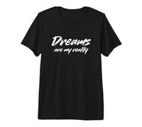 Dreams Are My Reality Funny Dreamer Declaración Camiseta Premium