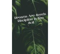 Dreams Are Seeds - Discipline Is The Soil: Simple Motivational Notebook, Journal