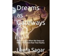 Dreams as Gateways: What Happens When We Sleep and Why It Feels More Real Than Reality (Beyond Reality II)