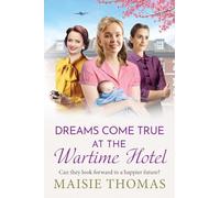 Dreams Come True at the Wartime Hotel: The irresistible BRAND NEW addition to the uplifting 'Wartime Hotel' series from Maisie Thomas for 2026