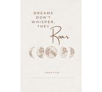 Dreams don’t whisper, they roar: A Minimal Luxury Journal for Writing, Manifesting & Everyday Thoughts