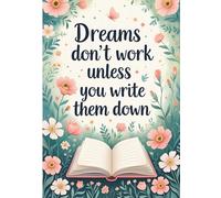Dreams Don’t Work Unless You Write Them Down - Inspirational Floral Journal, 7x10 Inch Lined Notebook, 103 Pages - Motivational Writing Journal for Women, Teens, and Students