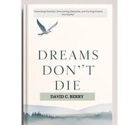 DREAMS DON'T DIE: "Unlocking Potential, Overcoming Obstacles, and Turning Dreams into Reality"