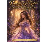 Dreams Forged in Color Enchanted Forest, Women in Gowns Volume 5: A Fantasy Coloring Book for Dreamers of Any Age