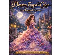 Dreams Forged in Color Enchanted Gowns Volume 2: A Fantasy Coloring Book for Dreamers of Any Age