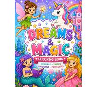 Dreams & Magic Coloring Book: Mermaids, Fairies, Unicorns & Princesses Coloring Fun for Kids