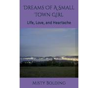 Dreams Of A Small Town Girl: Life, Love, and Heartache