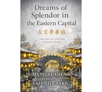 Dreams of Splendor in the Eastern Capital (東京夢華錄): The First Illustrated English Edition (Chinese Historical Fiction & Mythic Tradition - Complete Translations)