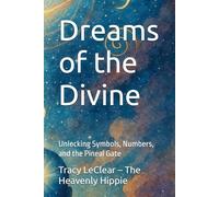 Dreams of the Divine: Unlocking Symbols, Numbers, and the Pineal Gate (The Heavenly Hippie Series)