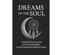 Dreams of the Soul: A Guided Dream Journal for Reflection, Interpretation, & Cultural Symbol Meanings for Self Discovery, Mindfulness, and Dream Interpretations