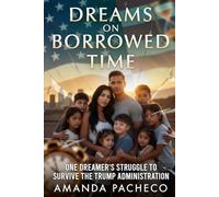 Dreams on Borrowed Time: One Dreamers Struggle To Survive The Trump Administration.