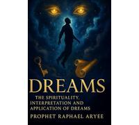 DREAMS: The Spirituality, Interpretation And Application Of Dreams